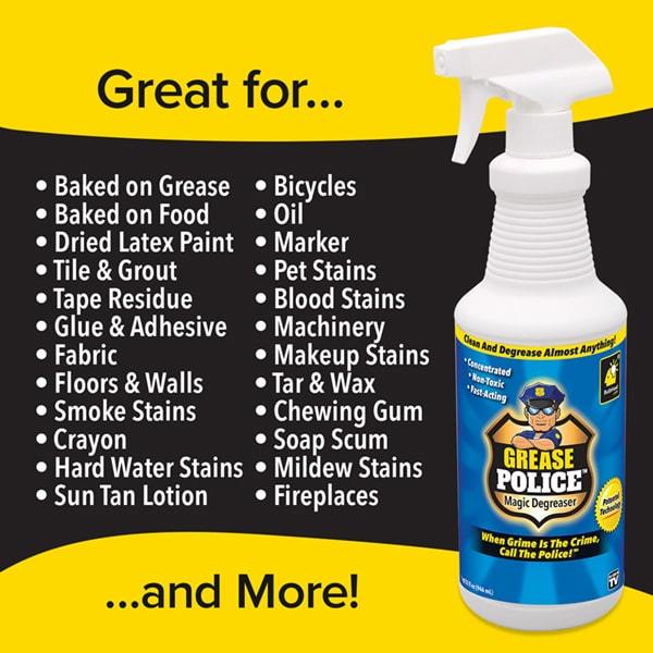 Bottle of Grease Police on black and yellow background. Text says Great for baked on grease, baked on food, dried latex paint, tile & grout, tape residue, bicycles, oil marker, pet stains, floors and walls, fabric, smoke stains, and so much more